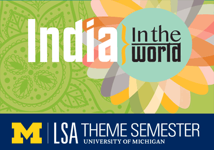 University of Michigan LSA Theme Semester Winter 2014: India in the World