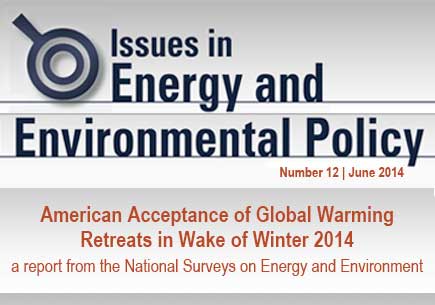 Issues in Energy and Environmental Policy: American Acceptance of Global Warming Retreats in Wake of Winter 2014 a report from the National Surveys on Energy and Environment