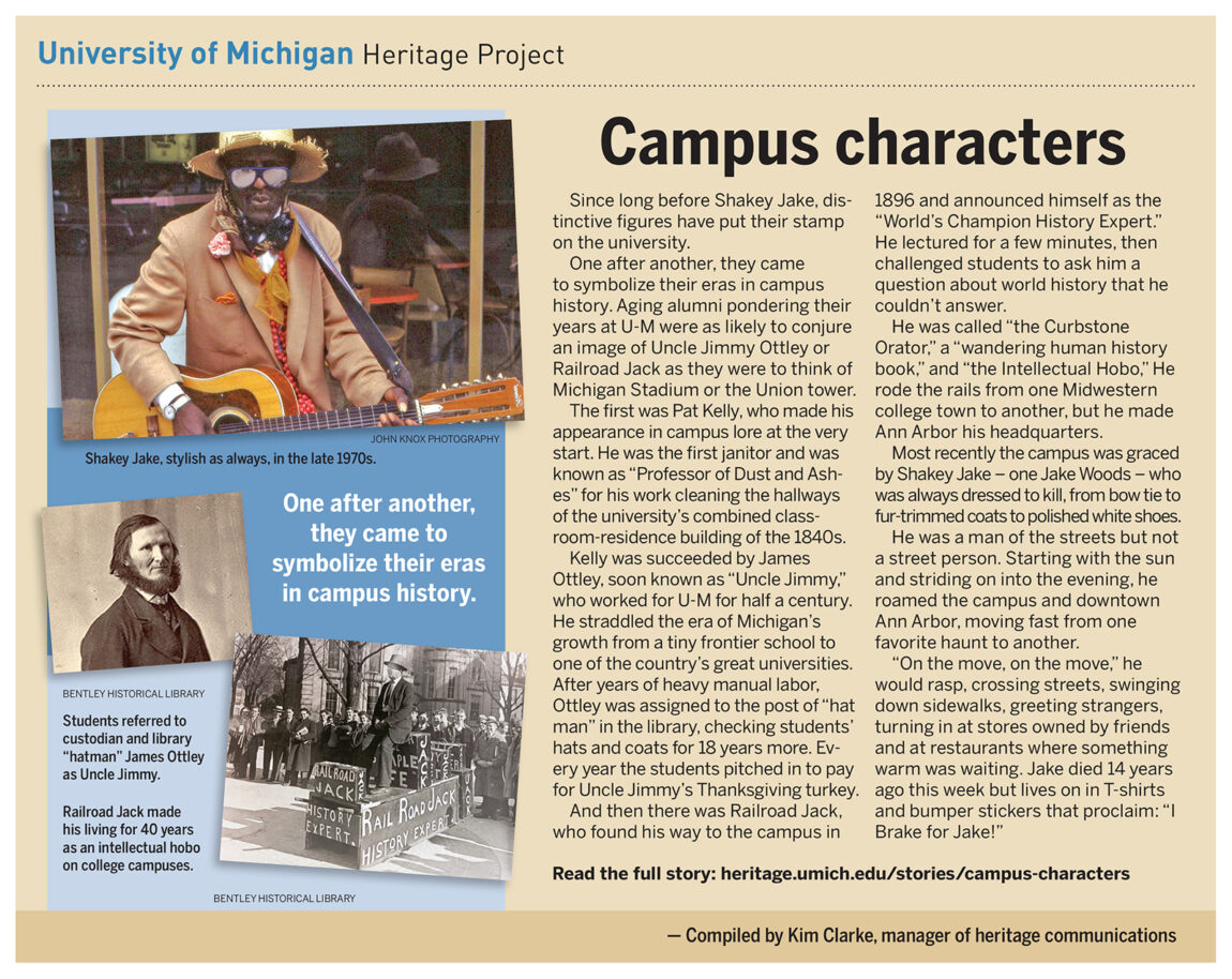 Long before Shakey Jake roamed Ann Arbor, students at U-M conducted affairs of the heart with a series of men who took on the status of human landmarks.&nbsp;One after another, they came to symbolize their eras in campus history. The first was Pat Kelly, who made his appearance in campus lore at the very start.