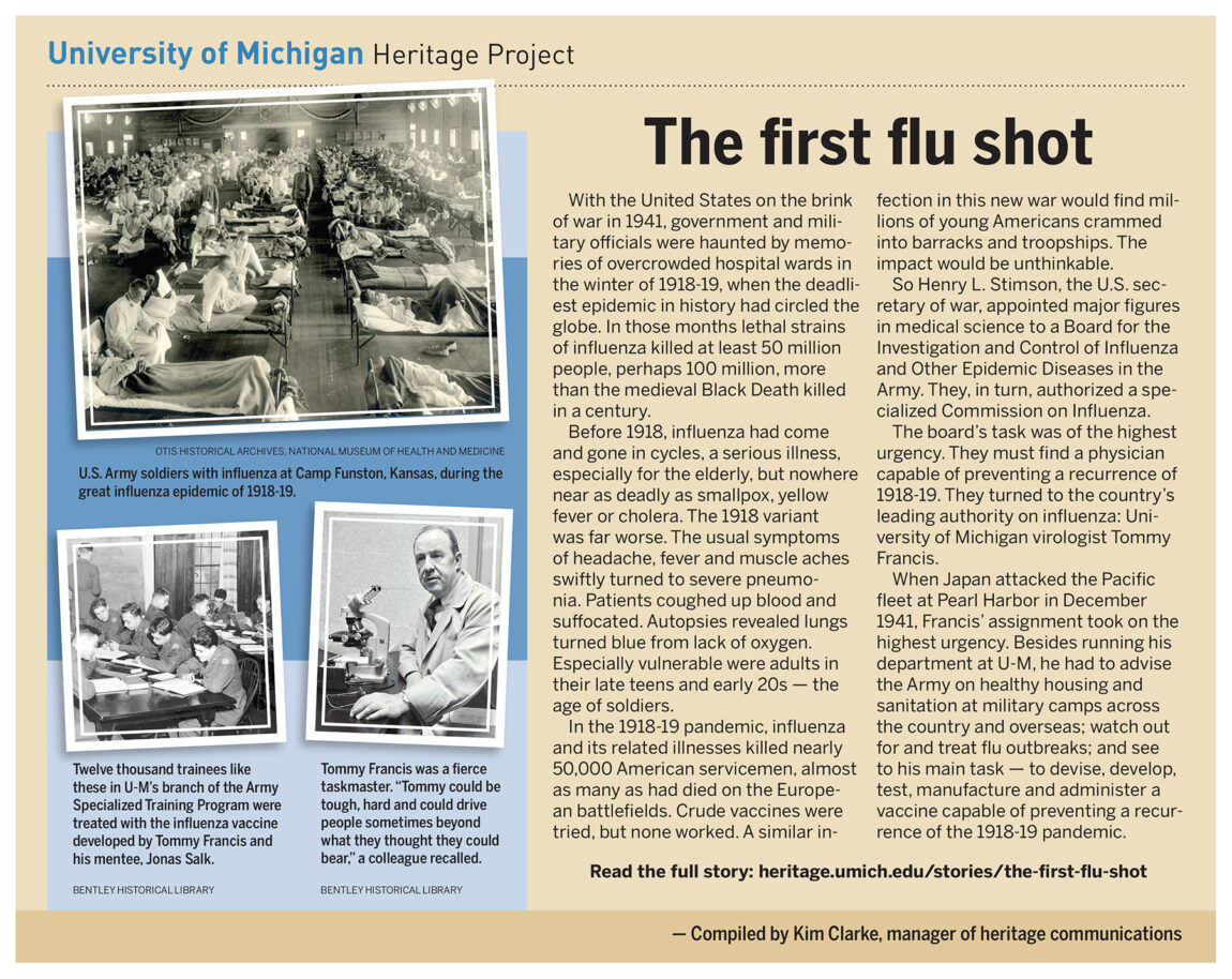 With the United States on the brink of war and visions of the devastation wrought by the influenza pandemic during the first world war, U-M virologist Tommy Francis was assigned a monumental task. He had to advise the Army on healthy housing and sanitation, treat flu outbreaks and develop a vaccine.