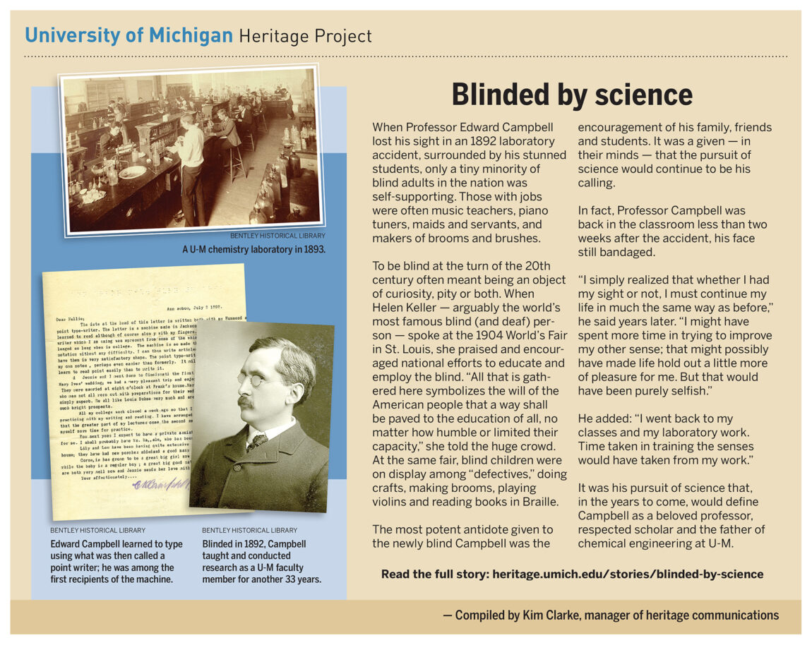When Professor Edward Campbell lost his sight in an 1892 laboratory accident, only a tiny minority of blind adults in the nation was self-supporting. The most potent antidote given to the newly blind Campbell was the encouragement of his family, friends and students. The pursuit of science would continue to be his calling.