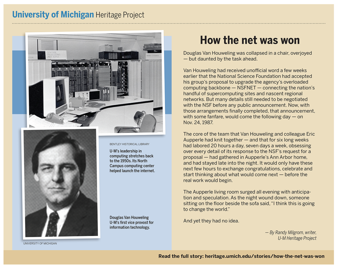Douglas Van Houweling and Eric Aupperle led a group that submitted a proposal to the National Science Foundation to upgrade the agency’s overloaded computing backbone. When the group learned their proposal was accepted in 1987, one of the members said, “I think this is going to change the world.”
