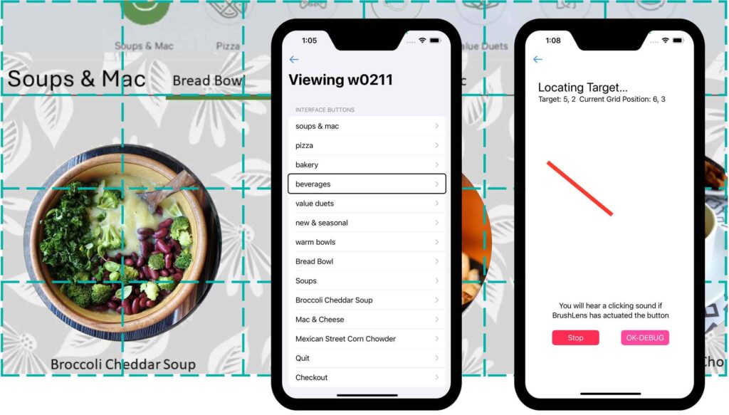 A touchscreen menu shows a picture of a salad bowl with broccoli cheddar soup. Green dashed lines divide the menu into grids. Two black-bordered rectangles, which are smartphones, are resting over the right-hand portion of the screen. The leftmost phone shows a list of menu items to choose from. The rightmost phone displays a large red arrow in the center of the phone screen that is pointing to a chosen menu item. A message below the arrow reads "You will hear a clicking sound if BrushLens has actuated the button."